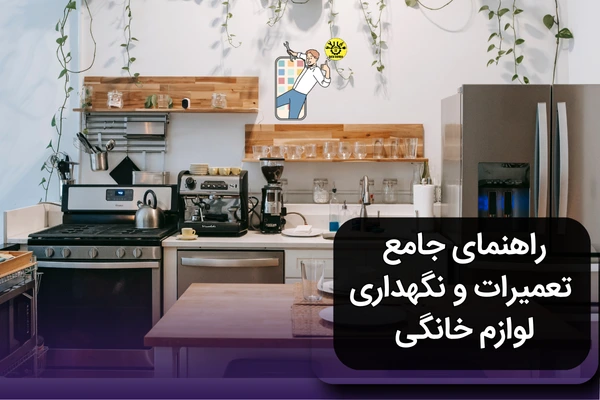 راهنمای جامع تعمیر و نگهداری لوازم خانگی